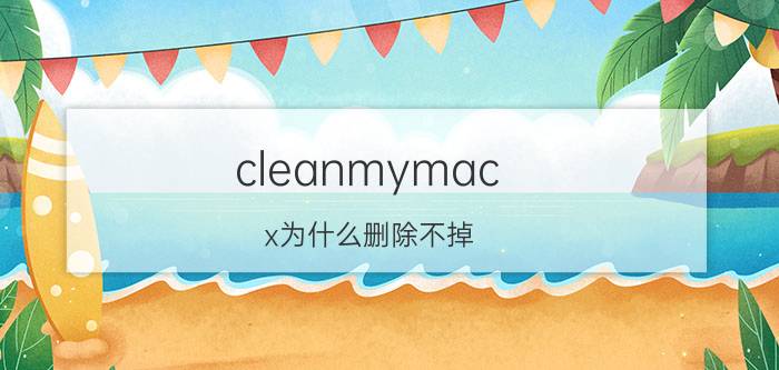 cleanmymac x为什么删除不掉 为什么MAC里面的软件安装了删除不了？